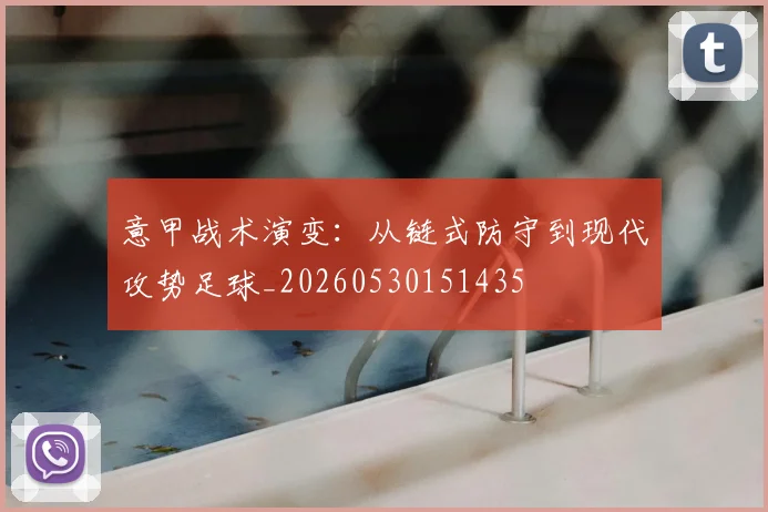 意甲战术演变：从链式防守到现代攻势足球_20260530151435