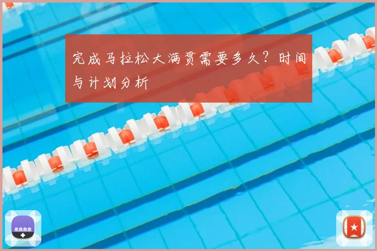 完成马拉松大满贯需要多久？时间与计划分析