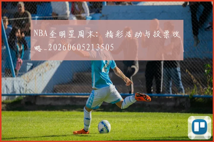 NBA全明星周末：精彩活动与投票攻略_20260605213505