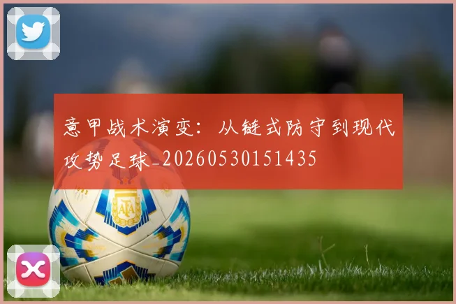意甲战术演变：从链式防守到现代攻势足球_20260530151435