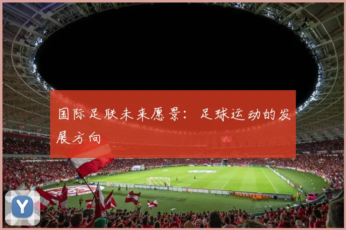国际足联未来愿景：足球运动的发展方向